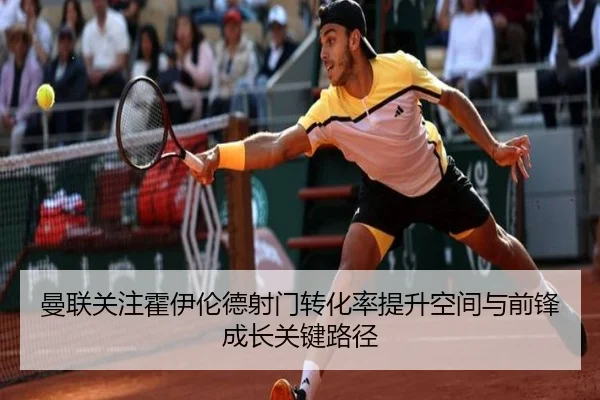 曼联关注霍伊伦德射门转化率提升空间与前锋成长关键路径